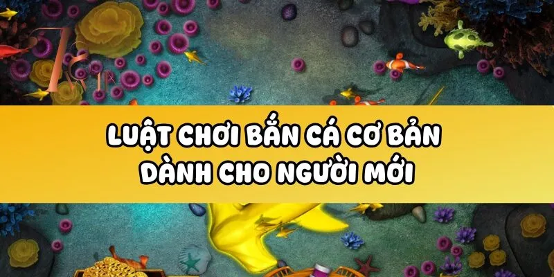 Luật Chơi Bắn Cá Cơ Bản Dành Cho Người Mới