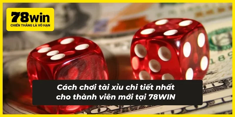 Cách chơi tài xỉu chi tiết nhất cho thành viên mới